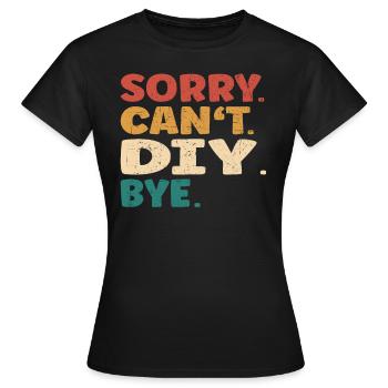 Sorry Can't Diy Bye Men Women Funny Diy - Women's T-Shirt - black - Front - AI Model Female 172 dark (172cm)