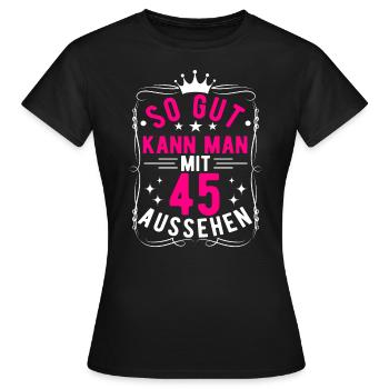 So Gut Kann Man Mit 45 Aussehen, 45. Geburtstag - Frauen T-Shirt - Schwarz - Vorne - AI Model Female 172 dark (172cm)