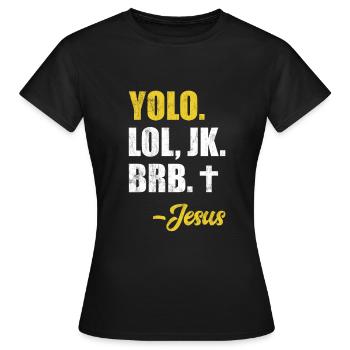 Yolo Lol Jk Brb Yolo Brb Jesus Christian Jesus Brb - Frauen T-Shirt - Schwarz - Vorne - AI Model Female 172 dark (172cm)