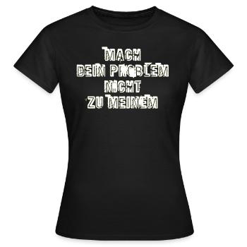 Mach Dein Problem nicht zu meinem. Geschenkidee - Frauen T-Shirt - Schwarz - Vorne - AI Model Female 172 dark (172cm)