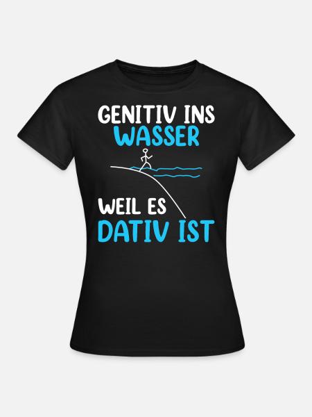 Genitiv Ins Wasser Weil Es Dativ Ist - Frauen T-Shirt - Schwarz