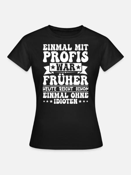 Einmal Mit Profis War Früher - Frauen T-Shirt - Schwarz