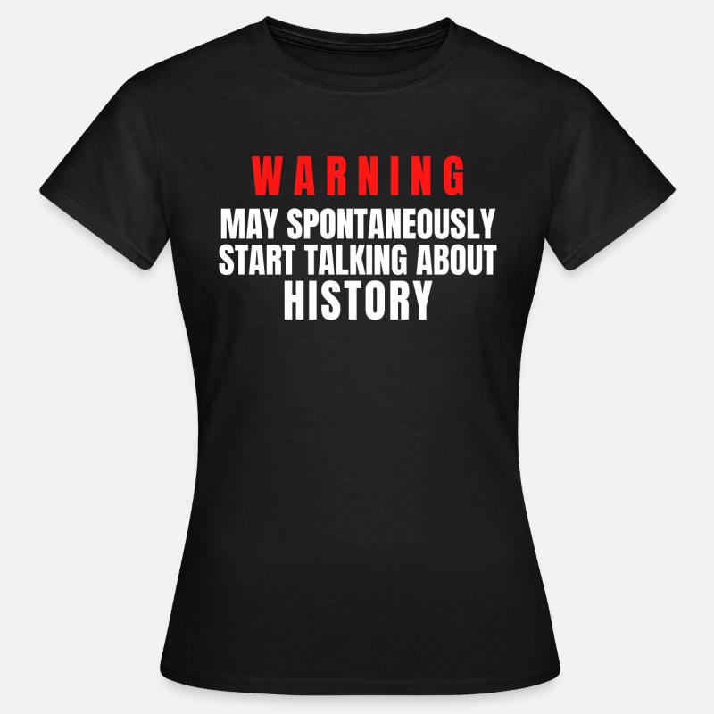 History Warning May Spontaneously Start Talking - Women's T-Shirt - black