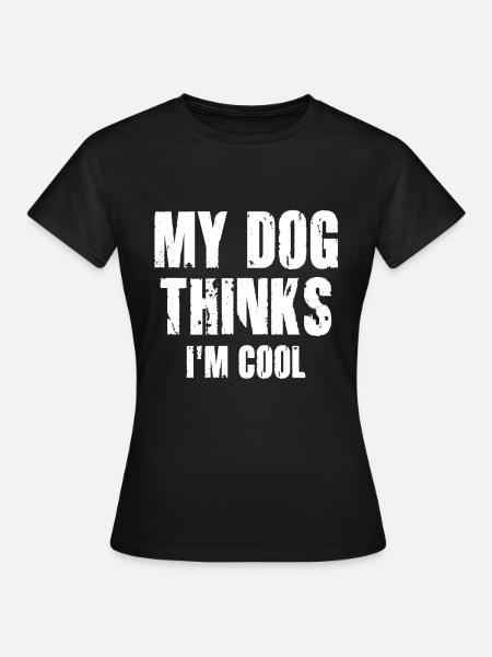 My Dog Thinks I'm Cool Dog Lover Dog Owner - Women's T-Shirt - black