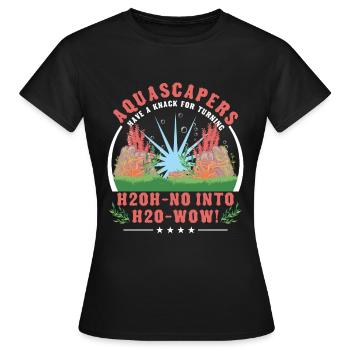 Aquascaper haben ein Händchen dafür, -no in -wow zu verwandeln - Frauen T-Shirt - Schwarz - Vorne - AI Model Female 172 dark (172cm)