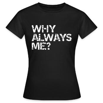 why always me? - Frauen T-Shirt - Schwarz - Vorne - AI Model Female 172 dark (172cm)