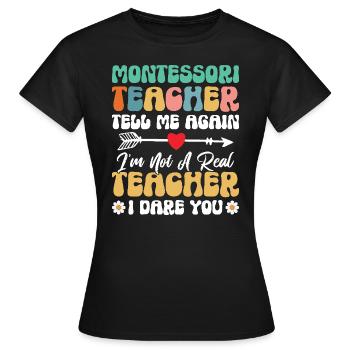 Montessori teachers tell me again that I - Women's T-Shirt - black - Front - AI Model Female 172 dark (172cm)