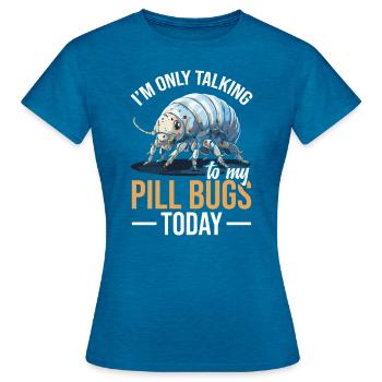 Ich Spreche Heute Nur Mit Meinen Pillenwanzen - Frauen T-Shirt - Antikblaues Saphir meliert - Vorne - AI Model Female 172 dark (172cm)
