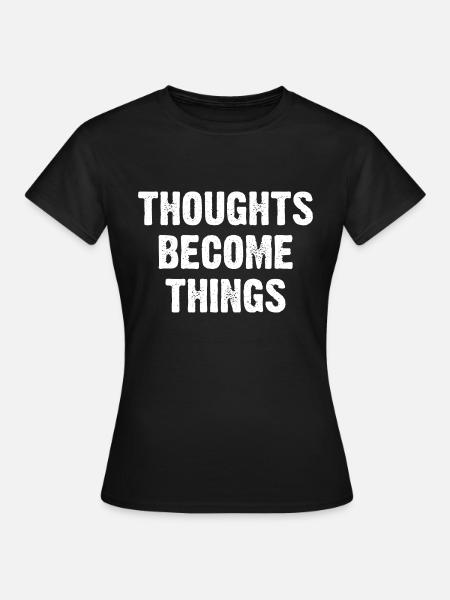 Thoughts Become Things - Frauen T-Shirt - Schwarz