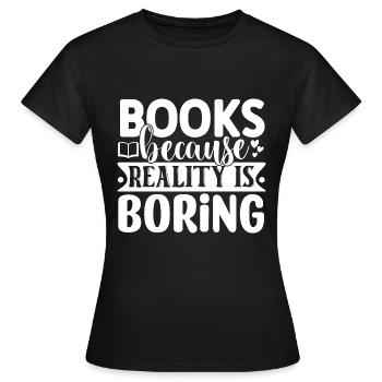 Books because reality is boring - Frauen T-Shirt - Schwarz - Vorne - AI Model Female 172 dark (172cm)