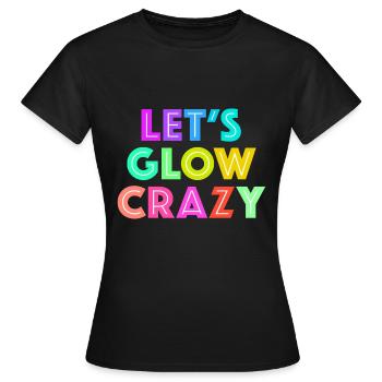 Let's Glow Crazy - Frauen T-Shirt - Schwarz - Vorne - AI Model Female 172 dark (172cm)