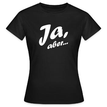 Ja, aber... Aussage Ausrede Interesse - Frauen T-Shirt - Schwarz - Vorne - AI Model Female 172 dark (172cm)