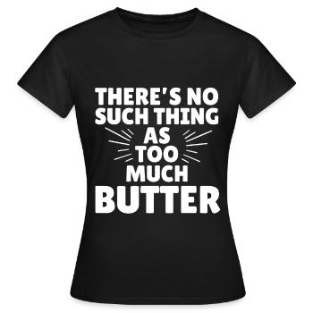 Es gibt nicht zu viel Butter - Frauen T-Shirt - Schwarz - Vorne - AI Model Female 172 dark (172cm)