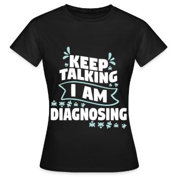 Keep Talking I Am Diagnosing - Frauen T-Shirt - Schwarz - Vorne - AI Model Female 172 dark (172cm)