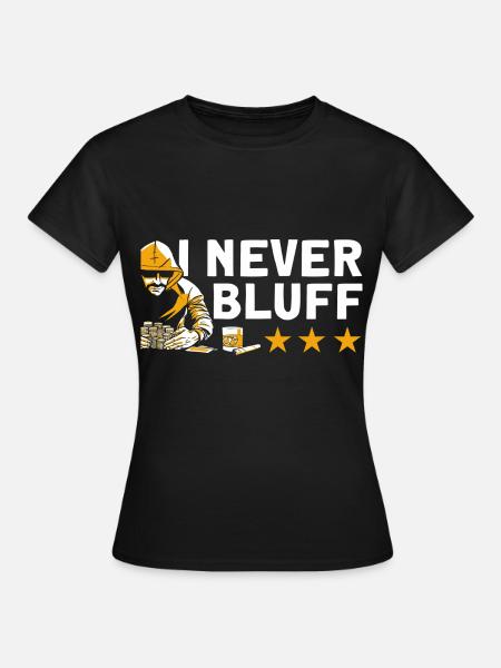Ich bluffe nie - Frauen T-Shirt - Schwarz