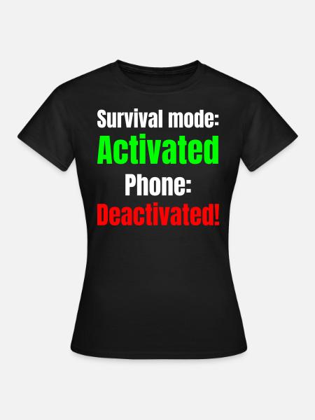 Survival mode acktivated phone deactivated! - Frauen T-Shirt - Schwarz