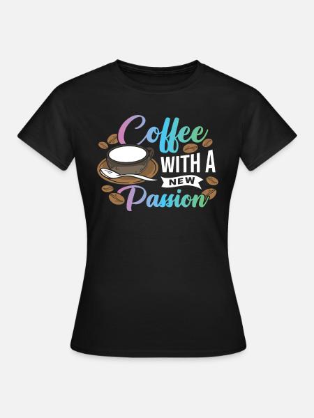 Coffee with a new Passion - Frauen T-Shirt - Schwarz