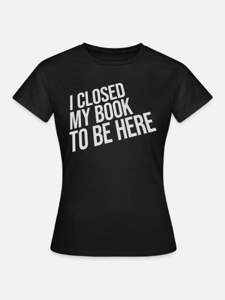 I closed my book - Frauen T-Shirt - Schwarz