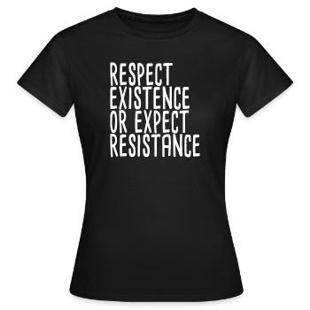 Respect Existence Or Expect Resistance - Frauen T-Shirt - Schwarz - Vorne - AI Model Female 172 dark (172cm)
