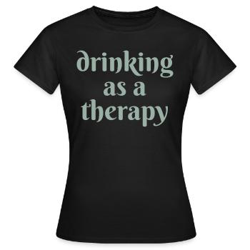 drinking as a therapy - Women's T-Shirt - black - Front - AI Model Female 172 dark (172cm)