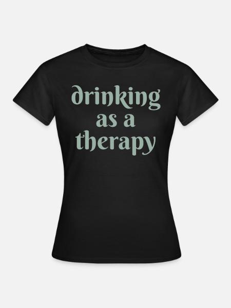 drinking as a therapy - Frauen T-Shirt - Schwarz