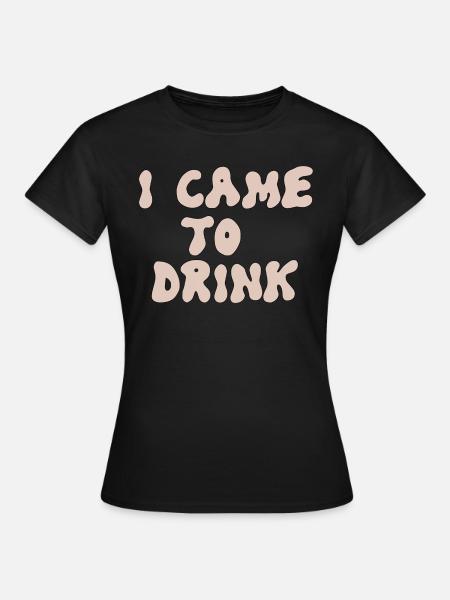i came to drink - Frauen T-Shirt - Schwarz