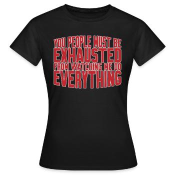 Must Be Exhausted From Watching Me Do Everything21 - Frauen T-Shirt - Schwarz - Vorne - AI Model Female 172 dark (172cm)