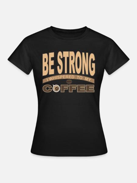 Be Strong I Whispered To My Coffee - Women's T-Shirt - black
