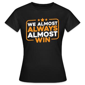 We Almost Always Almost Win 6 - Women's T-Shirt - black - Front - AI Model Female 172 dark (172cm)