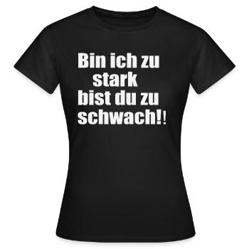 Bin ich zu stark bist du zu schwach - Frauen T-Shirt - Schwarz - Vorne - AI Model Female 172 dark (172cm)