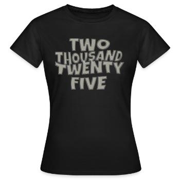two thousand twenty five 4 - Frauen T-Shirt - Schwarz - Vorne - AI Model Female 172 dark (172cm)