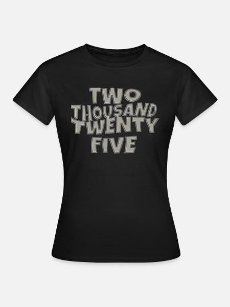 two thousand twenty five 4 - Frauen T-Shirt - Schwarz