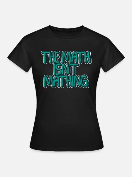 The Math Isn't Mathing 3 - Frauen T-Shirt - Schwarz