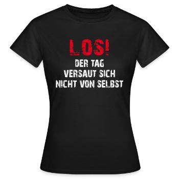 Los! Der Tag versaut sich nicht von selbst - Frauen T-Shirt - Schwarz - Vorne - AI Model Female 172 dark (172cm)