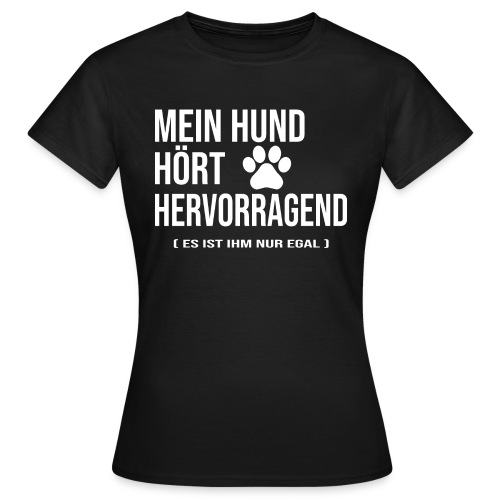 Mein Hund Hört Lustiger Spruch für Hundeliebhaber - Frauen T-Shirt
