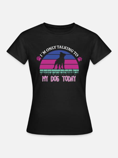 Vandaag ben ik gewoon aan het praten met mijn hond! - Vrouwen T-shirt - zwart