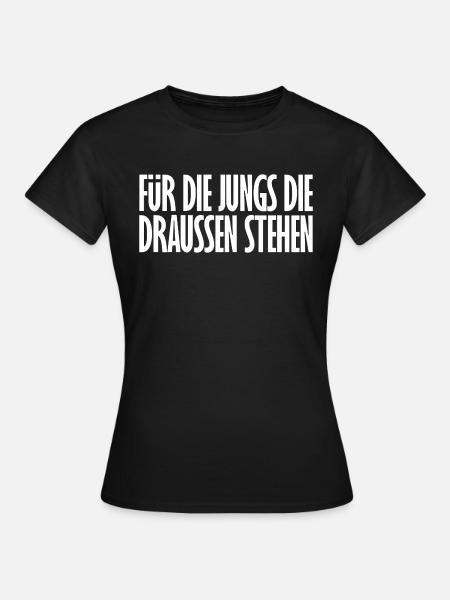 Für die Jungs die draussen stehen - Frauen T-Shirt - Schwarz