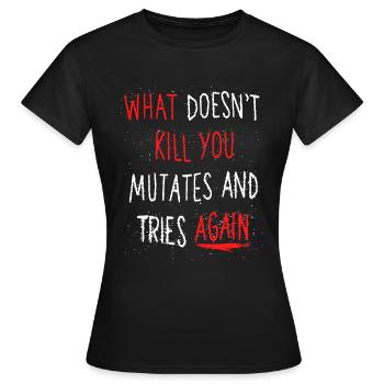 What doesn't kill you mutates and tries again - Women's T-Shirt - black - Front - AI Model Female 172 dark (172cm)