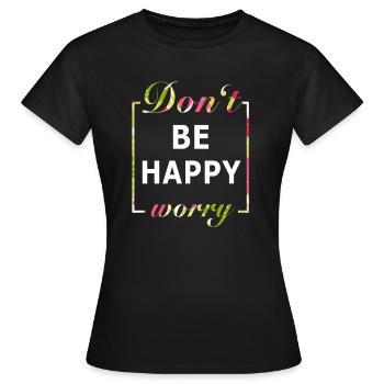 Don't be Happy Worry - Frauen T-Shirt - Schwarz - Vorne - AI Model Female 172 dark (172cm)