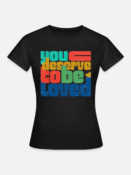 You Deserve To Be Loved - Women's T-Shirt - black