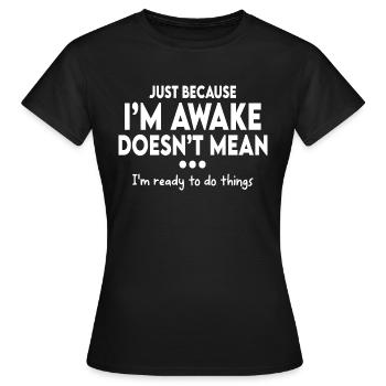 Nur weil ich wach bin, komisch - Frauen T-Shirt - Schwarz - Vorne - AI Model Female 172 dark (172cm)