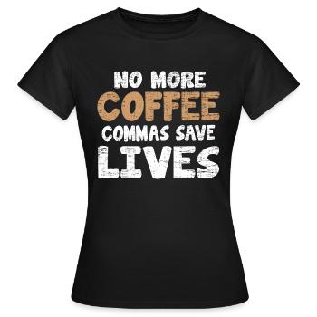 Funny No More Coffee Commas Save Lives Teacher - Women's T-Shirt - black - Front - AI Model Female 172 dark (172cm)