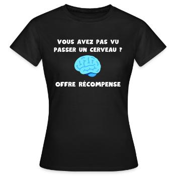 Vous avez pas vu passer un cerveau ? Récompense - T-shirt Femme - noir - Devant - AI Model Female 172 dark (172cm)