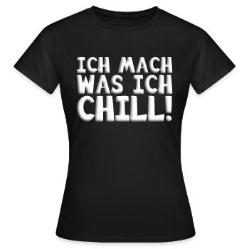 chill,ich chill,Ich mach was ich chill,chillen, - Frauen T-Shirt - Schwarz - Vorne - AI Model Female 172 dark (172cm)
