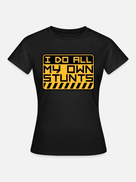 all my own stunts - Frauen T-Shirt - Schwarz