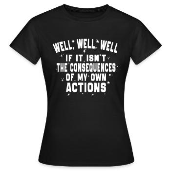 Well Well Well The Consequences Of My Own Actions - Women's T-Shirt - black - Front - AI Model Female 172 dark (172cm)