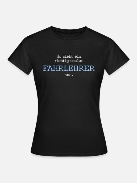 So sieht ein richtig cooler Fahrlehrer aus. - Frauen T-Shirt - Schwarz