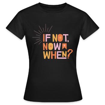If Not Now When? - Women's T-Shirt - black - Front - AI Model Female 172 dark (172cm)