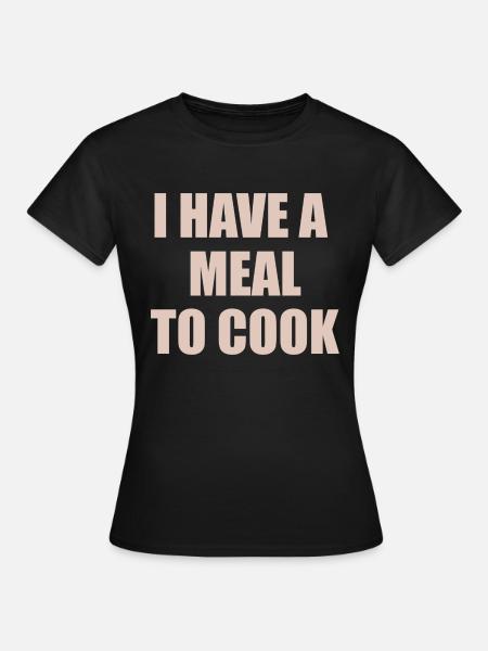 i have a meal to cook design for cooking fans - Women's T-Shirt - black