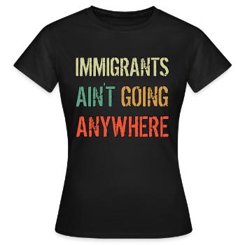 LES IMMIGRANTS NE VONT NULLE PART Droits des immigrants - T-shirt Femme - noir - Devant - AI Model Female 172 dark (172cm)